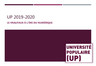 UP 2019-2020
LE VRAI/FAUX À L’ÈRE DU NUMÉRIQUE
 