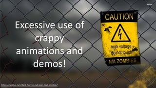 Excessive use of
crappy
animations and
demos!
https://wallup.net/dark-horror-evil-sign-text-zombie/
 
