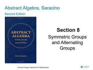 Abstract Algebra, Saracino
Second Edition
Section 8
Symmetric Groups
and Alternating
Groups
 