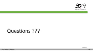 © 3GPP 2020
3GPP Webinar – April 2020 18
Questions ???
 