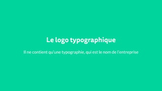 Le logo typographique
Il ne contient qu’une typographie, qui est le nom de l’entreprise
 