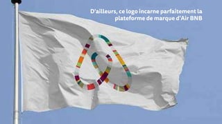 D'ailleurs, ce logo incarne parfaitement la
plateforme de marque d'Air BNB
 