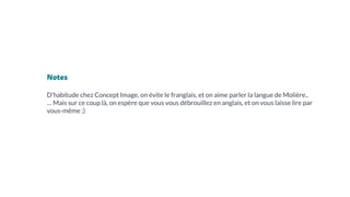 Notes
D'habitude chez Concept Image, on évite le franglais, et on aime parler la langue de Molière..
… Mais sur ce coup là, on espère que vous vous débrouillez en anglais, et on vous laisse lire par
vous-même ;)
 