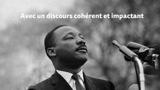 Avec un discours cohérent et impactant
 