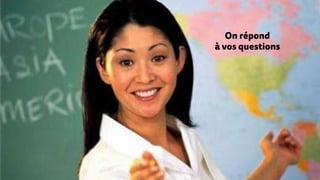 On répond
à vos questions
 