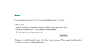 Notes
L’une des participantes, Anne, nous a posé la question suivante :
Réponse (à retardement) ci-après de notre chère collègue Alice, experte en la matière
et chef de projet chez Concept Image.
 