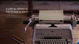 Il suffit de réfléchir et
d'écrire tout ça alors ?
 