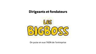 Dirigeants et fondateurs
On puise en eux l'ADN de l'entreprise
 