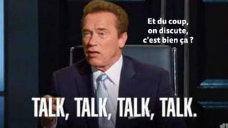 Et du coup,
on discute,
c'est bien ça ?
 