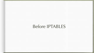 Before IPTABLES
 