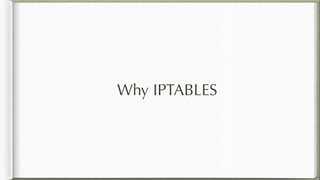 Why IPTABLES
 