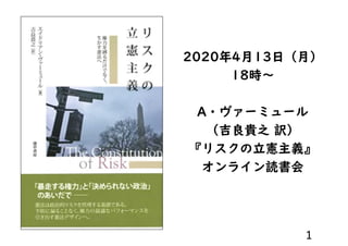 2020年4月13日（月）
18時～
A・ヴァーミュール
（吉良貴之 訳）
『リスクの立憲主義』
オンライン読書会
1
 