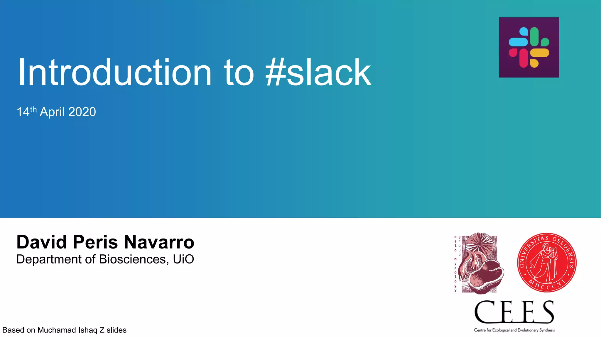 Introduction to #slack
David Peris Navarro
Department of Biosciences, UiO
14th April 2020
Based on Muchamad Ishaq Z slides
 