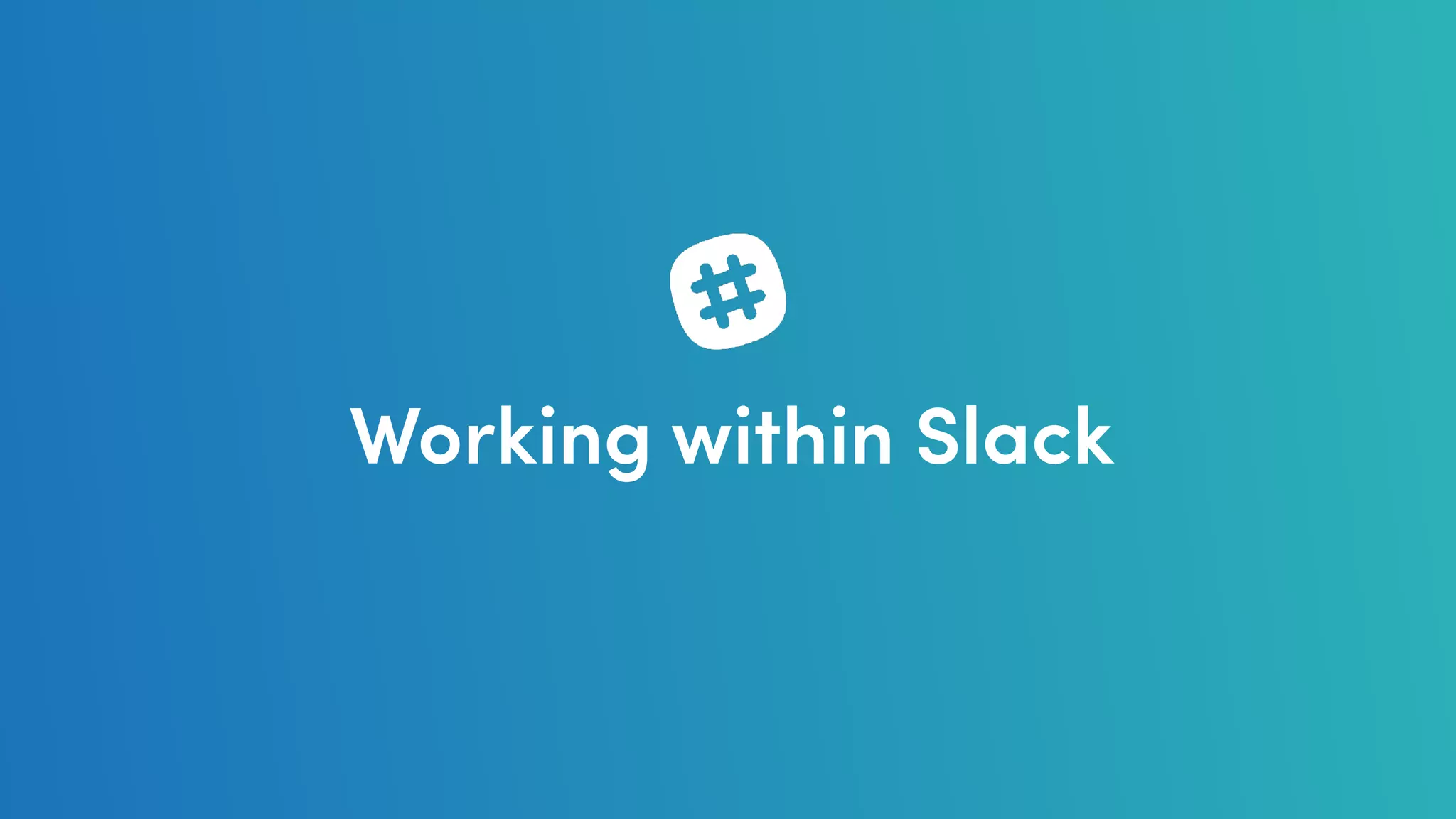 Working within Slack
 