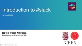 Introduction to #slack
David Peris Navarro
Department of Biosciences, UiO
14th April 2020
Based on Muchamad Ishaq Z slides
 