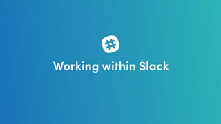 Working within Slack
 