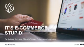 Page 1
April 2020
IT‘S E-COMMERCE,
STUPID!
Cyclical and Structural Effects in Today‘s E-Commerce Landscape.
 