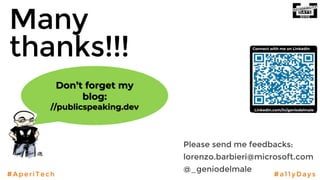 #AperiTech #a11yDays
Many
thanks!!!
Don’t forget my
blog:
//publicspeaking.dev
Please send me feedbacks:
lorenzo.barbieri@microsoft.com
@_geniodelmale
LinkedIn.com/in/geniodelmale
Connect with me on LinkedIn
 