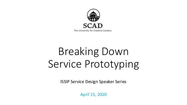 ISSIP Service Design Speaker Series: Breaking Down Service Prototyping, April 15, 2020.
Breaking Down
Service Prototyping
ISSIP Service Design Speaker Series
April 15, 2020
 