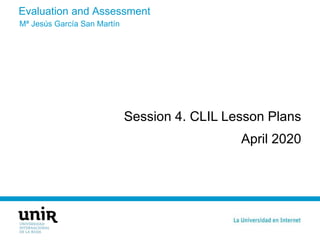 Evaluation and Assessment
Session 4. CLIL Lesson Plans
April 2020
Mª Jesús García San Martín
 