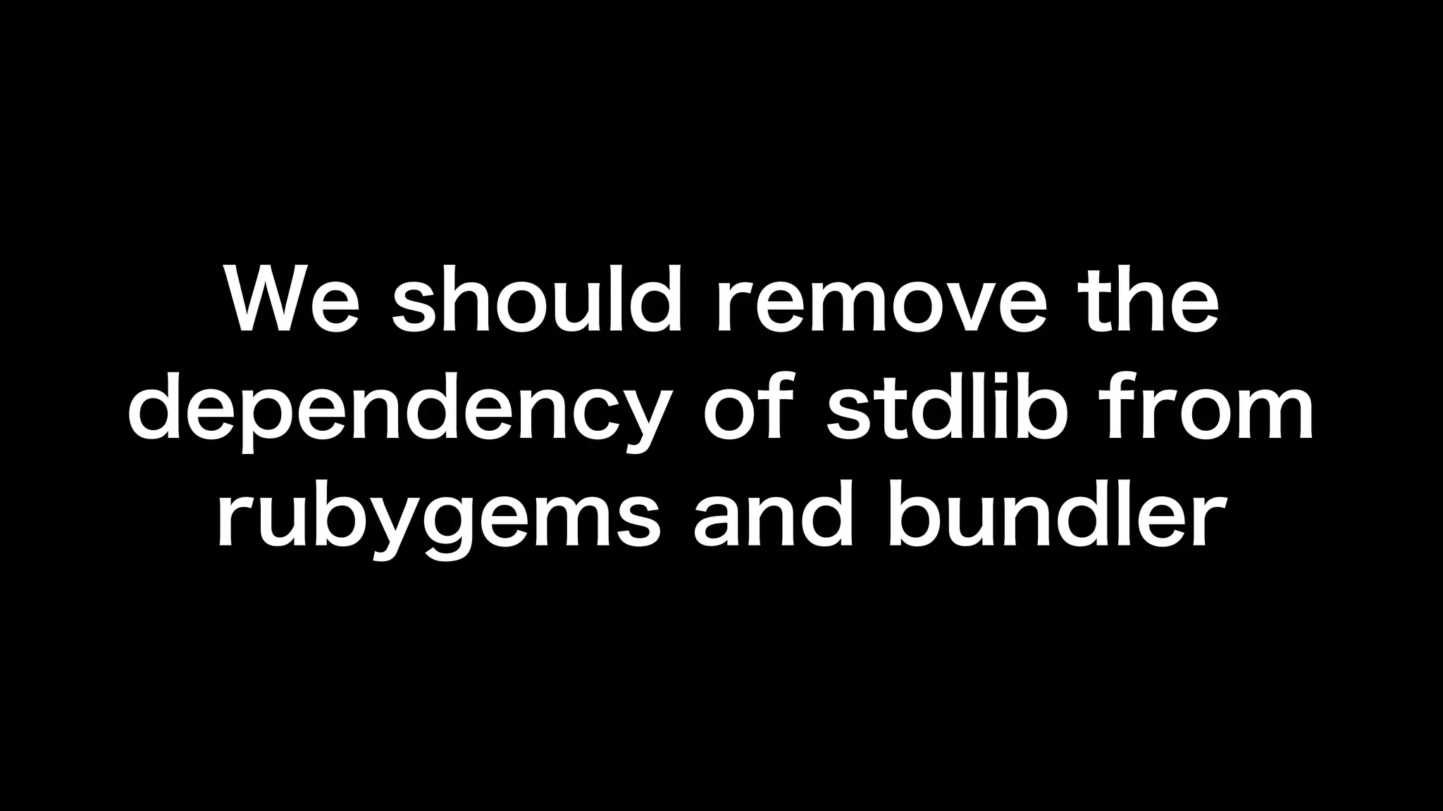 We should remove the
dependency of stdlib from
rubygems and bundler
 