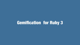 Gemiﬁcation for Ruby 3
 