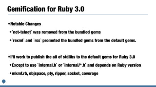 Gemiﬁcation for Ruby 3.0
•Notable Changes
•`net-telnet` was removed from the bundled gems
•`rexml` and `rss` promoted the ...