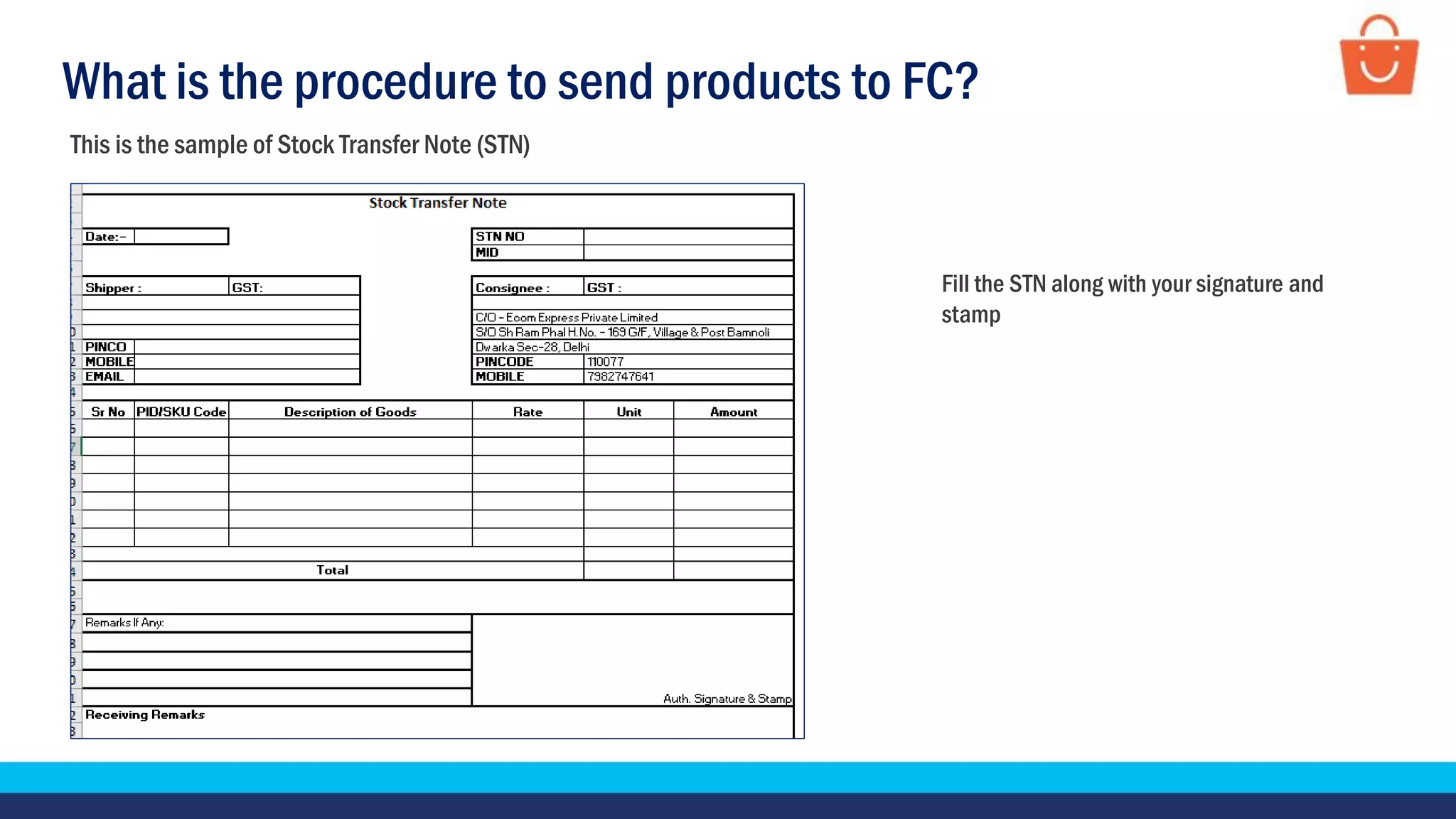 What is the procedure to send products to FC?
This is the sample of Stock Transfer Note (STN)
Fill the STN along with your signature and
stamp
 