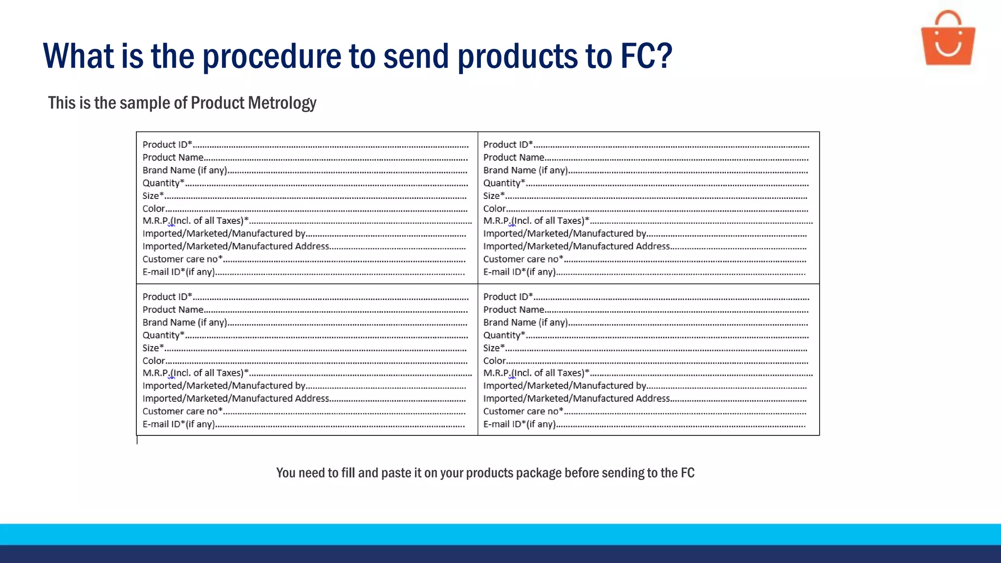 What is the procedure to send products to FC?
This is the sample of Product Metrology
You need to fill and paste it on your products package before sending to the FC
 