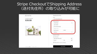 Stripe CheckoutでShipping Address
（送付先住所）の取り込みが可能に
 