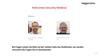 2
Referenten Security Webinar
Bei Fragen nutzen Sie bitte auf der rechten Seite das Chatfenster, wir werden
versuchen die Fragen live zu beantworten.
 