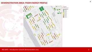 IRIS WP5 – Introduction Utrecht demonstration area 3
DEMONSTRATION AREA: POOR ENERGY PROFILE
A
 