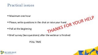 Practical issues
 Maximum one hour
 Please, write questions in the chat or raise your hand
 Poll at the beginning
 Bri...