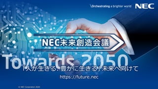 1 © NEC Corporation 2020 NEC Group Internal Use Only
「人が生きる、豊かに生きる」未来へ向けて
https://future.nec
© NEC Corporation 2020
 