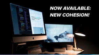NOW AVAILABLE:
NEW COHESION!
 