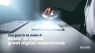 Our goal is to make it
easier to create
great digital experiences
 