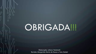 OBRIGADA!!!
Elaboração: Juliana Takahashi
Revisão: Margarida Maria de Sousa e Yuka Saheki
 
