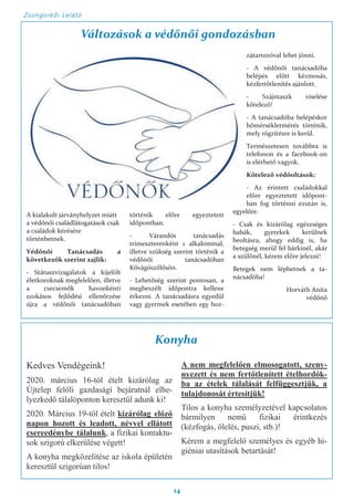 Zsongorkői Lelátó
14
A kialakult járványhelyzet miatt
a védőnői családlátogatások csak
a családok kérésére
történhetnek.
Védőnői Tanácsadás a
következők szerint zajlik:
- Státuszvizsgálatok a kijelölt
életkoroknak megfelelően, illetve
a csecsemők havonkénti
szokásos fejlődési ellenőrzése
újra a védőnői tanácsadóban
történik előre egyeztetett
időpontban.
- Várandós tanácsadás
trimeszterenként 1 alkalommal,
illetve szükség szerint történik a
védőnői tanácsadóban
Kővágószőlősön.
- Lehetőség szerint pontosan, a
megbeszélt időpontra kellene
érkezni. A tanácsadásra egyedül
vagy gyermek esetében egy hoz-
zátartozóval lehet jönni.
- A védőnői tanácsadóba
belépés előtt kézmosás,
kézfertőtlenítés ajánlott.
- Szájmaszk viselése
kötelező!
- A tanácsadóba belépéskor
hőmérsékletmérés történik,
mely rögzítésre is kerül.
Természetesen továbbra is
telefonon és a facebook-on
is elérhető vagyok.
Kötelező védőoltások:
- Az érintett családokkal
előre egyeztetett időpont-
ban fog történni ezután is,
egyelőre.
- Csak és kizárólag egészséges
babák, gyerekek kerülnek
beoltásra, ahogy eddig is, ha
betegség merül fel bárkinél, akár
a szülőnél, kérem előre jelezni!
Betegek nem léphetnek a ta-
nácsadóba!
Horváth Anita
védőnő
Kedves Vendégeink!
2020. március 16-tól ételt kizárólag az
Újtelep felőli gazdasági bejáratnál elhe-
lyezkedő tálalóponton keresztül adunk ki!
2020. Március 19-től ételt kizárólag előző
napon hozott és leadott, névvel ellátott
csereedénybe tálalunk, a fizikai kontaktu-
sok szigorú elkerülése végett!
A konyha megközelítése az iskola épületén
keresztül szigorúan tilos!
A nem megfelelően elmosogatott, szeny-
nyezett és nem fertőtlenített ételhordók-
ba az ételek tálalását felfüggesztjük, a
tulajdonosát értesítjük!
Tilos a konyha személyzetével kapcsolatos
bármilyen nemű fizikai érintkezés
(kézfogás, ölelés, puszi, stb.)!
Kérem a megfelelő személyes és egyéb hi-
giéniai utasítások betartását!
Konyha
Változások a védőnői gondozásban
 