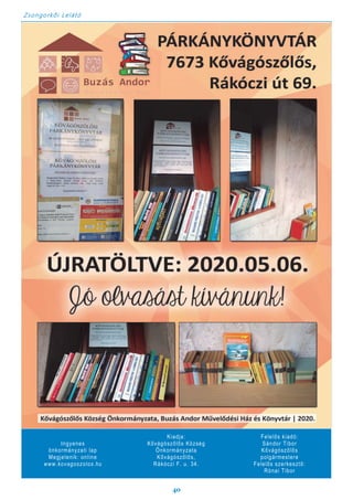 Zsongorkői Lelátó
40
Ingyenes
önkormányzati lap
Megjelenik: online
www.kovagoszolos.hu
Kiadja:
Kővágószőlős Község
Önkormányzata
Kővágószőlős,
Rákóczi F. u. 34.
Felelős kiadó:
Sándor Tibor
Kővágószőlős
polgármestere
Felelős szerkesztő:
Rónai Tibor
 