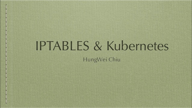 IPTABLES & Kubernetes
HungWei Chiu
 
