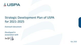 Strategic Development Plan of USPA
for 2021-2025
Outreach document
Kyiv, 2020
Developed in
association with
 