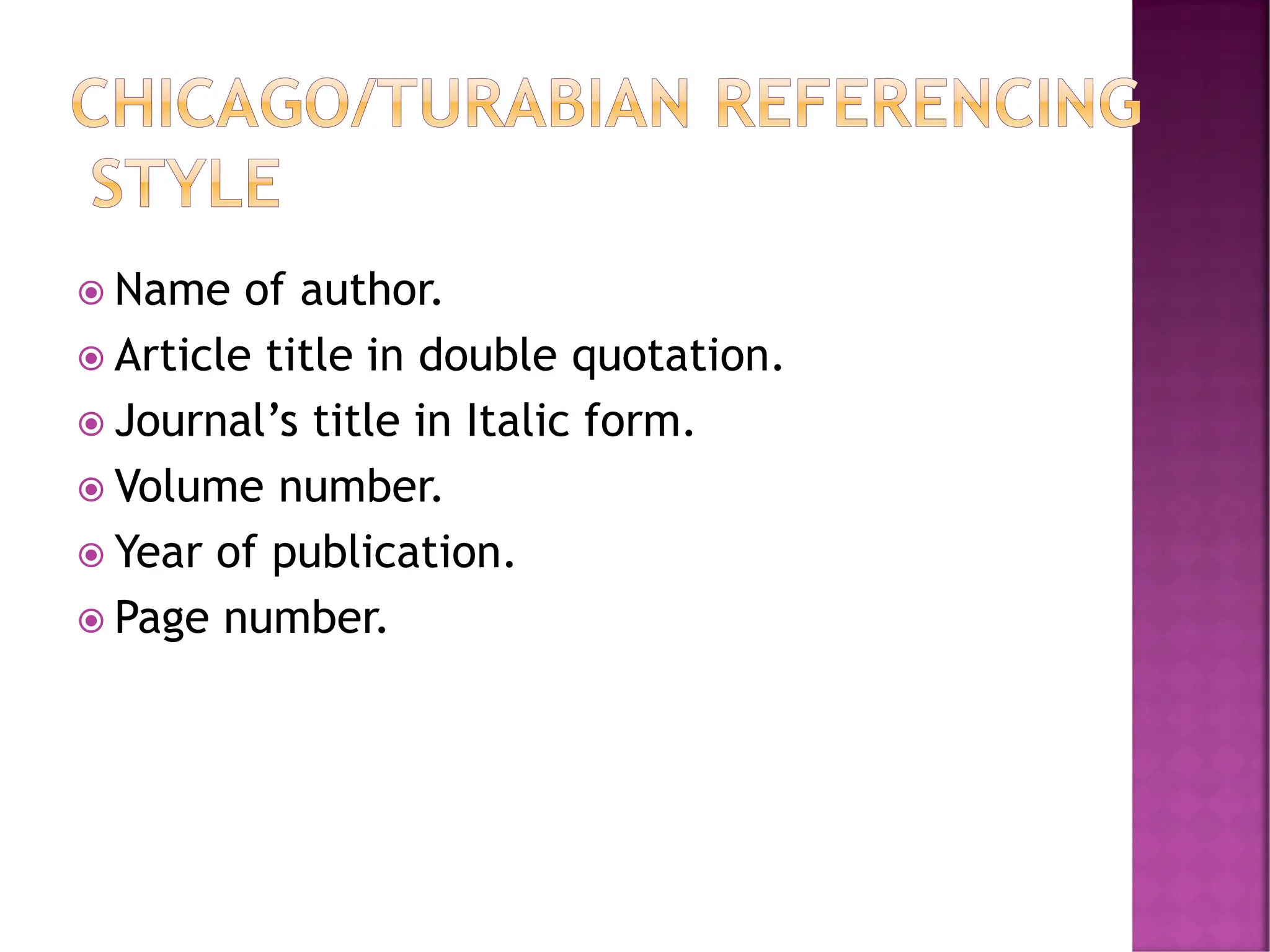  Name of author.
 Article title in double quotation.
 Journal’s title in Italic form.
 Volume number.
 Year of publication.
 Page number.
 