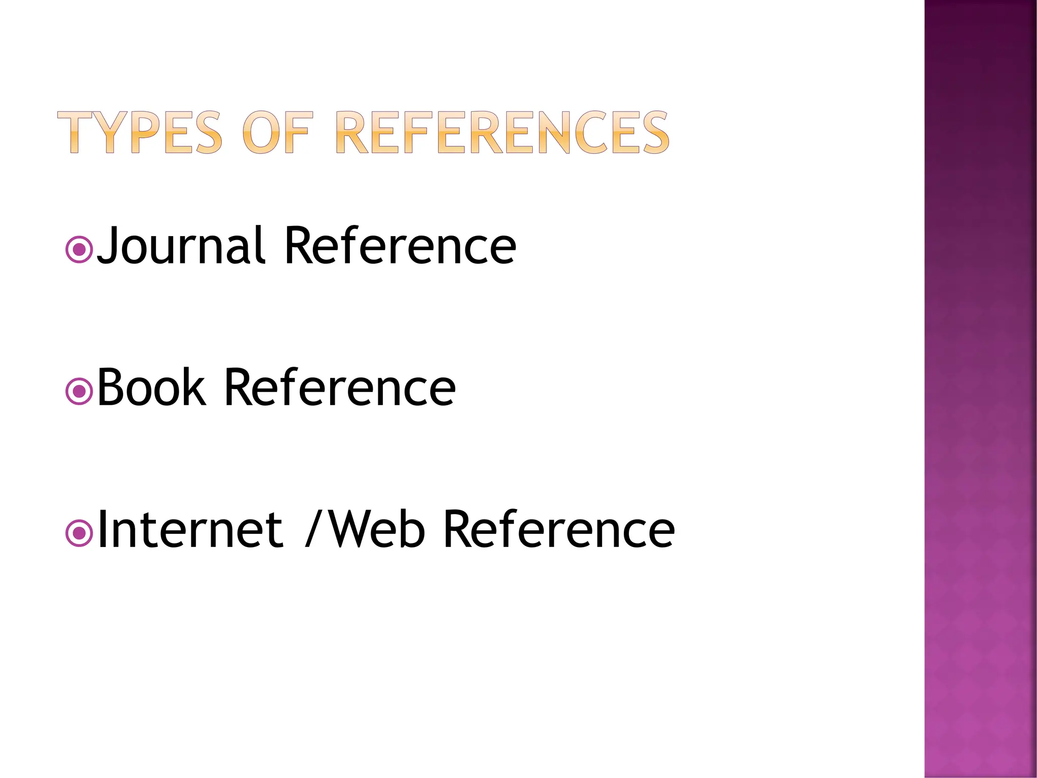Journal Reference
Book Reference
Internet /Web Reference
 