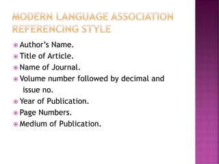  Author’s Name.
 Title of Article.
 Name of Journal.
 Volume number followed by decimal and
issue no.
 Year of Publication.
 Page Numbers.
 Medium of Publication.
 