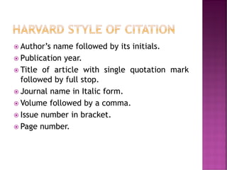  Author’s name followed by its initials.
 Publication year.
 Title of article with single quotation mark
followed by full stop.
 Journal name in Italic form.
 Volume followed by a comma.
 Issue number in bracket.
 Page number.
 