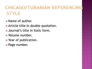  Name of author.
 Article title in double quotation.
 Journal’s title in Italic form.
 Volume number.
 Year of publication.
 Page number.
 