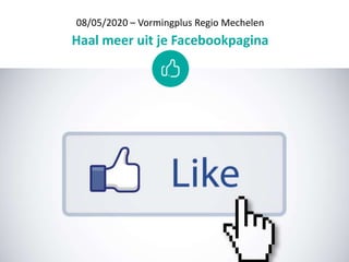 08/05/2020 – Vormingplus Regio Mechelen
Haal meer uit je Facebookpagina
 