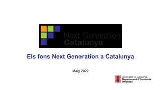Els fons Next Generation a Catalunya
Maig 2022
 