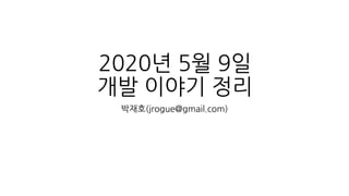 2020년 5월 9일
개발 이야기 정리
박재호(jrogue@gmail.com)
 