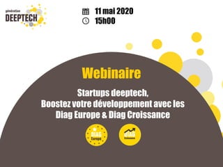 Webinaire
Startups deeptech,
Boostez votre développement avec les
Diag Europe & Diag Croissance
11 mai 2020
15h00
 